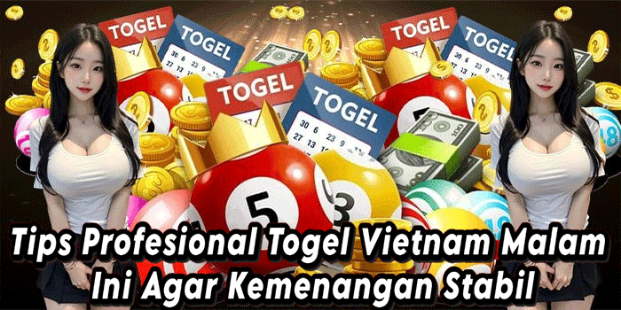 Tips Profesional Togel Vietnam Malam Ini Agar Kemenangan Stabil