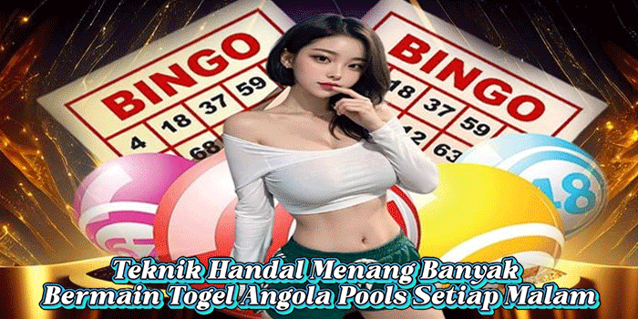 Teknik Handal Menang Banyak Bermain Togel Angola Pools Setiap Malam Teknik Handal Menang Banyak Bermain Togel Angola Pools Setiap Malam