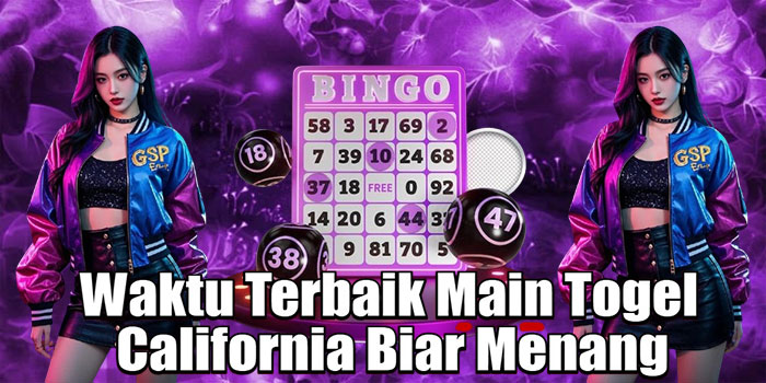 Waktu Terbaik Main Togel California Biar Menang