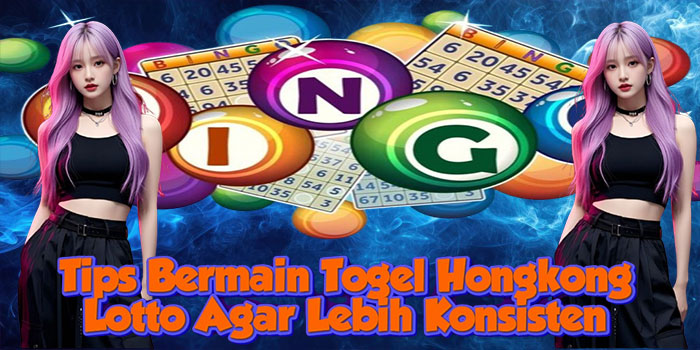 Tips Bermain Togel Hongkong Lotto Agar Lebih Konsisten Tips Bermain Togel Hongkong Lotto Agar Lebih Konsisten