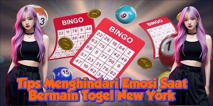 Tips Menghindari Emosi Saat Bermain Togel New York
